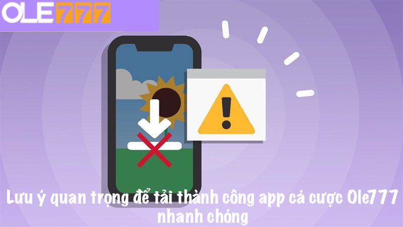 Lưu ý quan trọng để tải thành công app cá cược Ole777 nhanh chóng