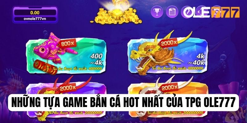 Những tựa game bắn cá được săn đón tại TPG Ole777