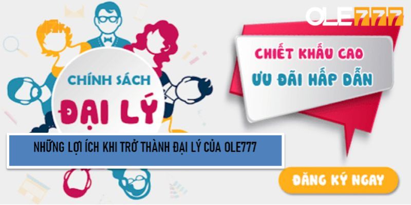 Những lợi ích khi trở thành đại lý của Ole777